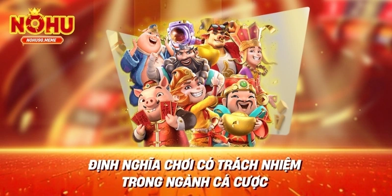 Định Nghĩa Chơi Có Trách Nhiệm Trong Ngành Cá Cược